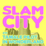 Slam City - Episode 211: Tamale Pilot in Wonderland